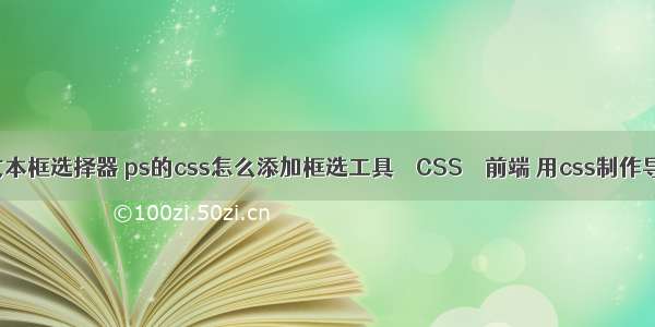 css 文本框选择器 ps的css怎么添加框选工具 – CSS – 前端 用css制作导航条