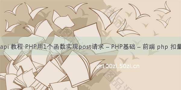 php api 教程 PHP用1个函数实现post请求 – PHP基础 – 前端 php 扣量算法