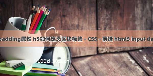 h5里padding属性 h5如何定义区块标签 – CSS – 前端 html5 input date css