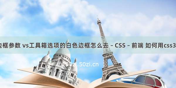 border边框参数 vs工具箱选项的白色边框怎么去 – CSS – 前端 如何用css3画三角形