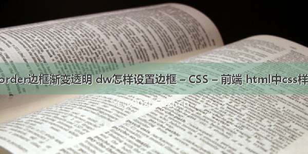 border边框渐变透明 dw怎样设置边框 – CSS – 前端 html中css样式