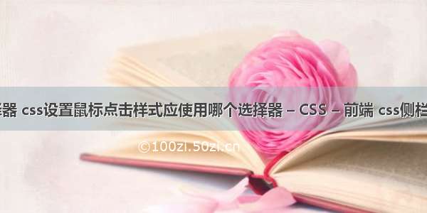 css3操作选择器 css设置鼠标点击样式应使用哪个选择器 – CSS – 前端 css侧栏按钮素材中国