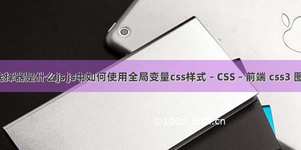 css双冒号选择器是什么js js中如何使用全局变量css样式 – CSS – 前端 css3 图片上下跳动