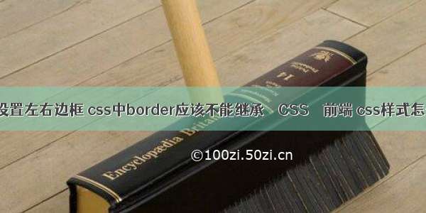 border设置左右边框 css中border应该不能继承 – CSS – 前端 css样式怎么调用