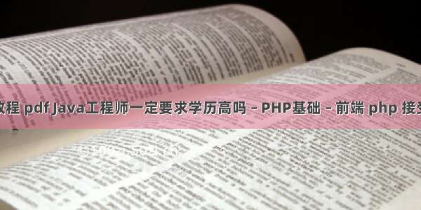 php框架教程 pdf Java工程师一定要求学历高吗 – PHP基础 – 前端 php 接受post请求