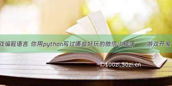 网页小游戏编程语言 你用python写过哪些好玩的微信小程序 – 游戏开发 – 前端 