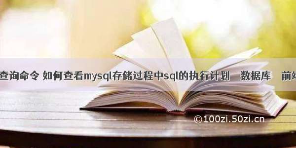 mysql 查询命令 如何查看mysql存储过程中sql的执行计划 – 数据库 – 前端 mys