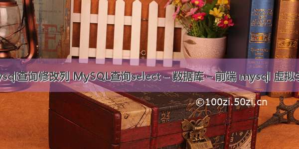 mysql查询修改列 MySQL查询select – 数据库 – 前端 mysql 虚拟字段