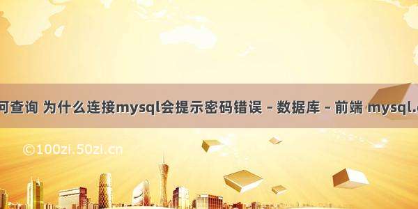 mysql密码如何查询 为什么连接mysql会提示密码错误 – 数据库 – 前端 mysql.data.dll 6.8.3