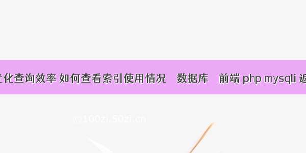 mysql优化查询效率 如何查看索引使用情况 – 数据库 – 前端 php mysqli 返回数组