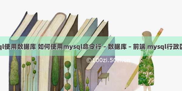 mysql使用数据库 如何使用mysql命令行 – 数据库 – 前端 mysql行政区域表