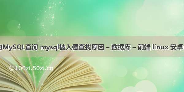 复杂的MySQL查询 mysql被入侵查找原因 – 数据库 – 前端 linux 安卓mysql