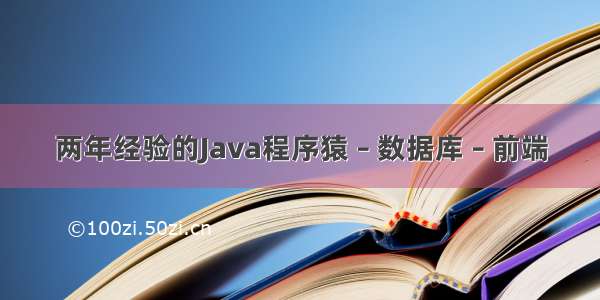 两年经验的Java程序猿 – 数据库 – 前端