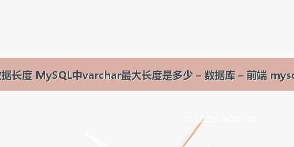 查询mysql数据长度 MySQL中varchar最大长度是多少 – 数据库 – 前端 mysql 筛选不为空