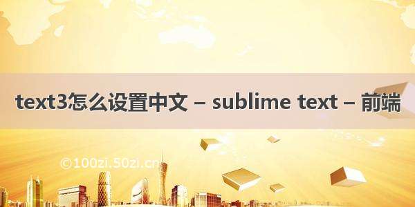 text3怎么设置中文 – sublime text – 前端