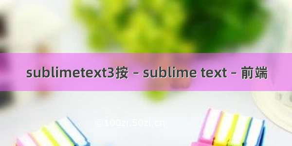 sublimetext3按 – sublime text – 前端