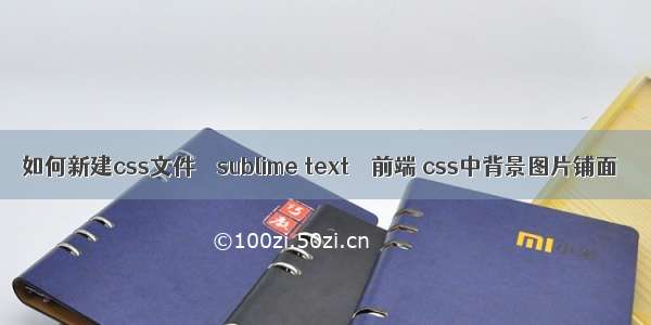 如何新建css文件 – sublime text – 前端 css中背景图片铺面