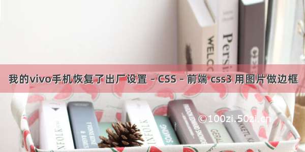 我的vivo手机恢复了出厂设置 – CSS – 前端 css3 用图片做边框