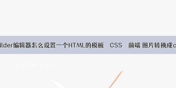 Hbuilder编辑器怎么设置一个HTML的模板 – CSS – 前端 图片转换成css