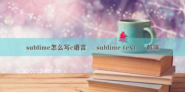 sublime怎么写c语言 – sublime text – 前端