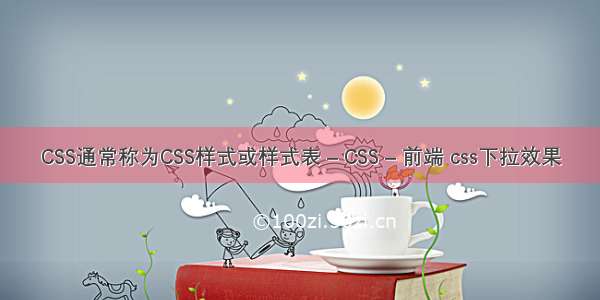 CSS通常称为CSS样式或样式表 – CSS – 前端 css下拉效果