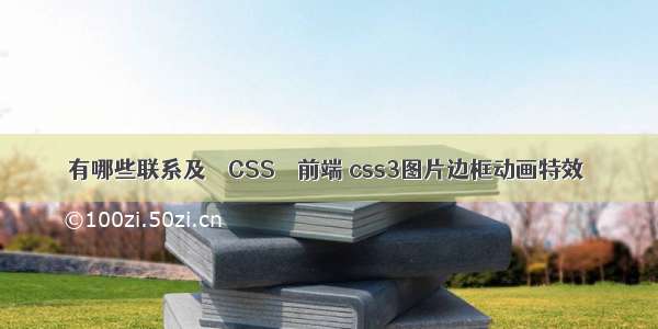 有哪些联系及 – CSS – 前端 css3图片边框动画特效