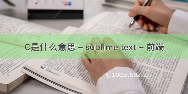 C是什么意思 – sublime text – 前端