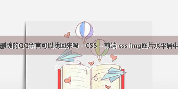 删除的QQ留言可以找回来吗 – CSS – 前端 css img图片水平居中
