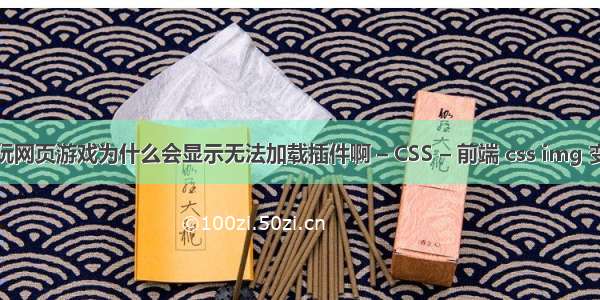 我玩网页游戏为什么会显示无法加载插件啊 – CSS – 前端 css img 变色