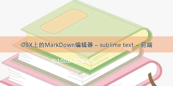 OSX上的MarkDown编辑器 – sublime text – 前端