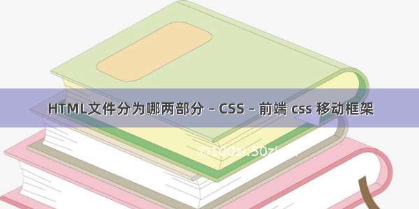 HTML文件分为哪两部分 – CSS – 前端 css 移动框架