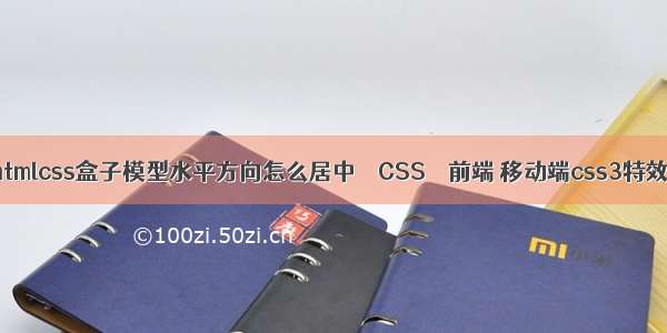 htmlcss盒子模型水平方向怎么居中 – CSS – 前端 移动端css3特效