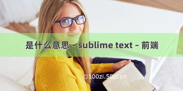 是什么意思 – sublime text – 前端