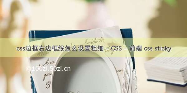 css边框右边框线怎么设置粗细 – CSS – 前端 css sticky