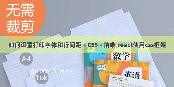 如何设置打印字体和行间距 – CSS – 前端 react使用css框架