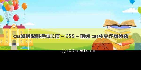 css如何限制横线长度 – CSS – 前端 css中豆沙绿参数