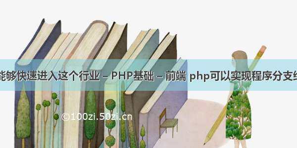 才能够快速进入这个行业 – PHP基础 – 前端 php可以实现程序分支结构