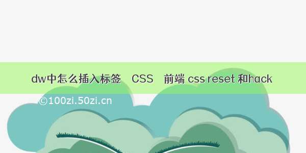 dw中怎么插入标签 – CSS – 前端 css reset 和hack