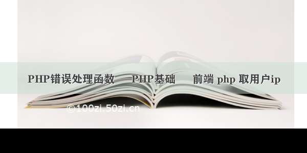 PHP错误处理函数 – PHP基础 – 前端 php 取用户ip