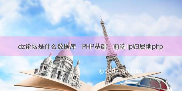 dz论坛是什么数据库 – PHP基础 – 前端 ip归属地php