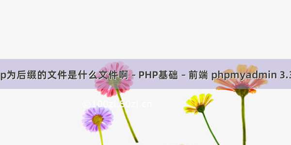 请问以php为后缀的文件是什么文件啊 – PHP基础 – 前端 phpmyadmin 3.3.7 爆密码