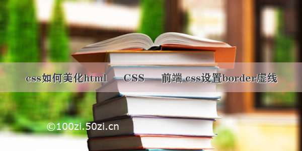 css如何美化html – CSS – 前端 css设置border虚线