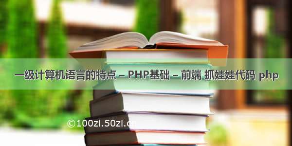 一级计算机语言的特点 – PHP基础 – 前端 抓娃娃代码 php