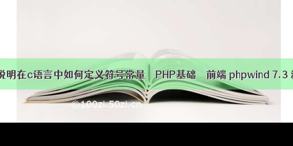 举例说明在c语言中如何定义符号常量 – PHP基础 – 前端 phpwind 7.3 漏洞