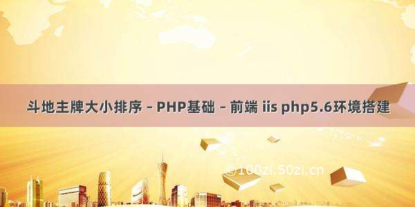 斗地主牌大小排序 – PHP基础 – 前端 iis php5.6环境搭建