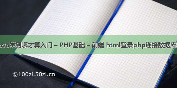 Java学到哪才算入门 – PHP基础 – 前端 html登录php连接数据库吗