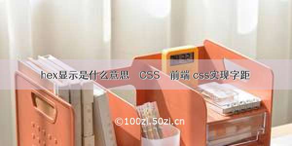 hex显示是什么意思 – CSS – 前端 css实现字距