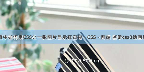 请问网页中如何用CSS让一张图片显示在右边 – CSS – 前端 监听css3动画结束事件