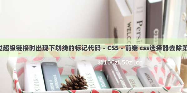 css鼠标经过超级链接时出现下划线的标记代码 – CSS – 前端 css选择器去除第一个子元素