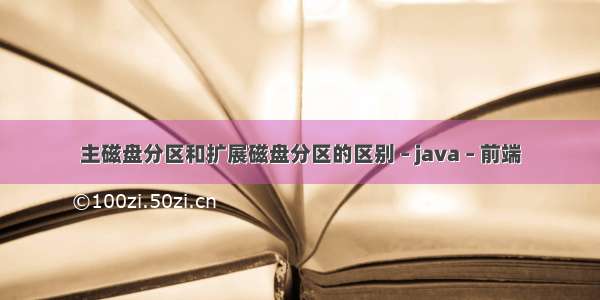 主磁盘分区和扩展磁盘分区的区别 – java – 前端